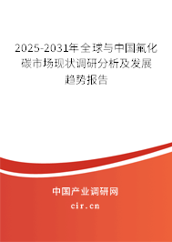 2025-2031年全球與中國氟化碳市場現狀調研分析及發展趨勢報告