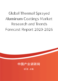 Global Thermal Sprayed Aluminum Coatings Market Research and Trends Forecast Report 2020-2026 Global Thermal Sprayed Aluminum Coatings Market Research and Trends Forecast Report 2020-2026