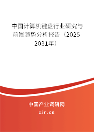 中國計算機鍵盤行業(yè)研究與前景趨勢分析報告（2025-2031年）