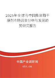 2024年全球與中國集裝箱干燥劑市場調查分析與發展趨勢研究報告