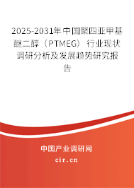 2025-2031年中國聚四亞甲基醚二醇（PTMEG）行業(yè)現(xiàn)狀調研分析及發(fā)展趨勢研究報告