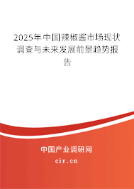 2025年中國辣椒醬市場現狀調查與未來發展前景趨勢報告
