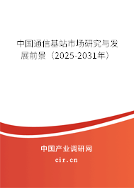 中國通信基站市場研究與發展前景（2025-2031年）