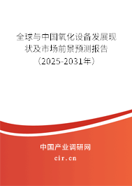 全球與中國氧化設備發展現狀及市場前景預測報告(2025-2031年) 全球與中國氧化設備發展現狀及市場前景預測報告(2025-2031年)