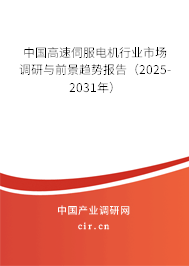中國高速伺服電機行業市場調研與前景趨勢報告（2025-2031年）