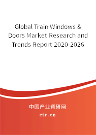 Global Train Windows & Doors Market Research and Trends Report 2020-2026 Global Train Windows & Doors Market Research and Trends Report 2020-2026