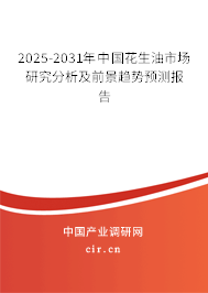 2025-2031年中國花生油市場研究分析及前景趨勢預測報告