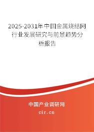 2025-2031年中國金屬燒結網行業發展研究與前景趨勢分析報告