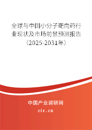 全球與中國小分子靶向藥行業現狀及市場前景預測報告（2025-2031年）