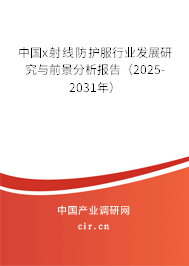 中國x射線防護服行業發展研究與前景分析報告（2025-2031年）