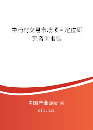 中藥材交易市場項目定位研究咨詢報告
