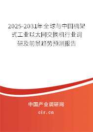 2025-2031年全球與中國機架式工業以太網交換機行業調研及前景趨勢預測報告