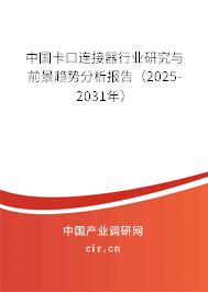 中國卡口連接器行業研究與前景趨勢分析報告（2025-2031年）