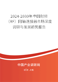 2024-2030年中國射頻（RF）同軸連接器市場深度調研與發展趨勢報告