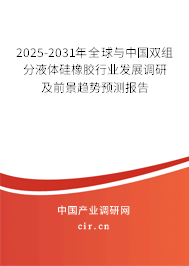 2025-2031年全球與中國雙組分液體硅橡膠行業發展調研及前景趨勢預測報告