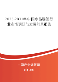 2025-2031年中國水晶雕塑行業(yè)市場調研與發(fā)展前景報告