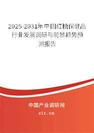 2025-2031年中國紅糖保健品行業發展調研與前景趨勢預測報告