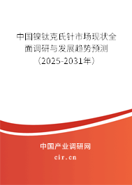 中國鎳鈦克氏針市場現狀全面調研與發展趨勢預測（2024-2030年）