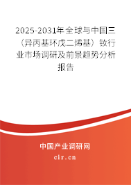 2025-2031年全球與中國三（異丙基環(huán)戊二烯基）釹行業(yè)市場調(diào)研及前景趨勢分析報告