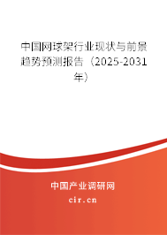 中國網球架行業現狀與前景趨勢預測報告（2025-2031年）