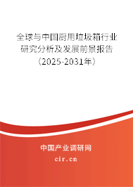 全球與中國廚用垃圾箱行業研究分析及發展前景報告(2025-2031年) 全球與中國廚用垃圾箱行業研究分析及發展前景報告(2025-2031年)