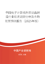 中國電子計算機外部設備制造行業(yè)現(xiàn)狀調研分析及市場前景預測報告（2025年版）