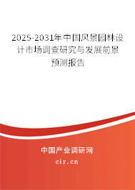 2025-2031年中國風景園林設計市場調查研究與發展前景預測報告 2025-2031年中國風景園林設計市場調查研究與發展前景預測報告