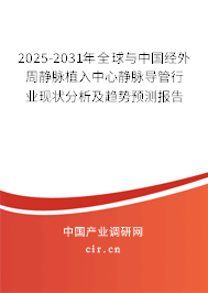 2025-2031年全球與中國經外周靜脈植入中心靜脈導管行業現狀分析及趨勢預測報告