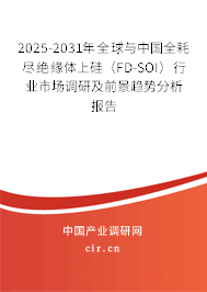 2025-2031年全球與中國全耗盡絕緣體上硅（FD-SOI）行業市場調研及前景趨勢分析報告