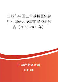 全球與中國三苯基膦氯化銠行業調研及發展前景預測報告（2025-2031年）