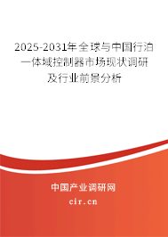 2025-2031年全球與中國行泊一體域控制器市場現狀調研及行業前景分析