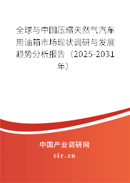 全球與中國壓縮天然氣汽車用油箱市場現狀調研與發展趨勢分析報告(2025-2031年) 全球與中國壓縮天然氣汽車用油箱市場現狀調研與發展趨勢分析報告(2025-2031年)