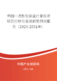 中國一次性包裝盒行業現狀研究分析與發展趨勢預測報告（2025-2031年）