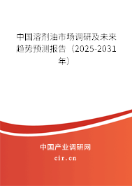 中國溶劑油市場調(diào)研及未來趨勢預(yù)測報(bào)告（2025-2031年）