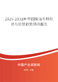 2025-2031年中國柴油市場現(xiàn)狀與前景趨勢預測報告