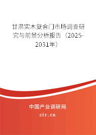 甘肅實木復(fù)合門市場調(diào)查研究與前景分析報告（2025-2031年）