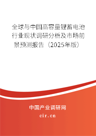 全球與中國高容量鋰蓄電池行業現狀調研分析及市場前景預測報告（2025年版）