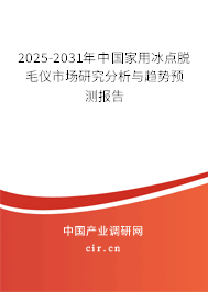2025-2031年中國家用冰點(diǎn)脫毛儀市場研究分析與趨勢預(yù)測報(bào)告