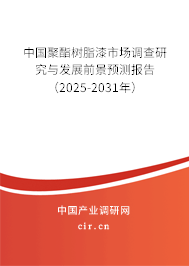 中國聚酯樹脂漆市場調查研究與發展前景預測報告（2025-2031年）