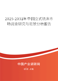 2025-2031年中國立式銑床市場調(diào)查研究與前景分析報告