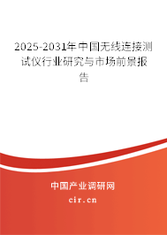 2025-2031年中國(guó)無線連接測(cè)試儀行業(yè)研究與市場(chǎng)前景報(bào)告