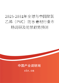 2025-2031年全球與中國聚氯乙烯（PVC）防水卷材行業(yè)市場調(diào)研及前景趨勢預測