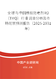 全球與中國橡膠防老劑RD（TMQ）行業調查分析及市場前景預測報告（2025-2031年）