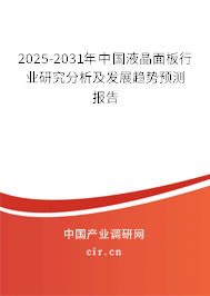 2025-2031年中國液晶面板行業研究分析及發展趨勢預測報告