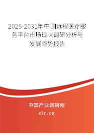 2025-2031年中國遠(yuǎn)程醫(yī)療服務(wù)平臺市場現(xiàn)狀調(diào)研分析與發(fā)展趨勢報告