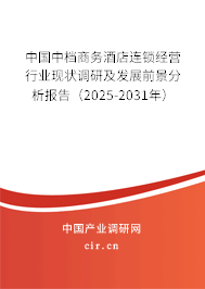 中國中檔商務酒店連鎖經營行業現狀調研及發展前景分析報告（2025-2031年）