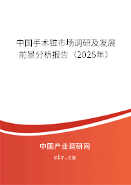 中國手術錐市場調研及發展前景分析報告（2025年）