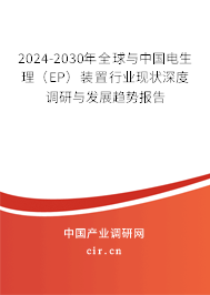 2024-2030年全球與中國(guó)電生理（EP）裝置行業(yè)現(xiàn)狀深度調(diào)研與發(fā)展趨勢(shì)報(bào)告