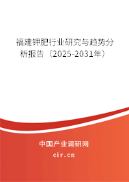 福建鉀肥行業研究與趨勢分析報告（2025-2031年）