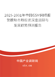 2025-2031年中國GSM網絡報警模塊市場現狀深度調研與發(fā)展趨勢預測報告